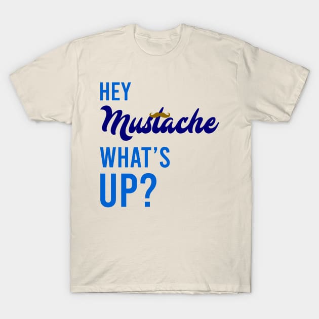 Hey Mustache, What's Up? T-Shirt by dani96pepi